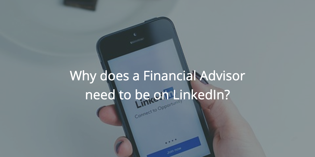 Why does a Financial Advisor need to be on LinkedIn?