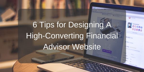 6 Tips for Designing A High-Converting Financial Advisor Website