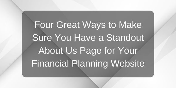 Four Great Ways to Make Sure You Have a Standout About Us Page for Your Financial Planning Website