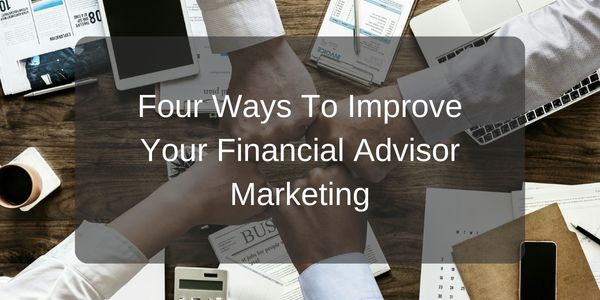 Four Ways To Improve Your Financial Advisor Marketing
