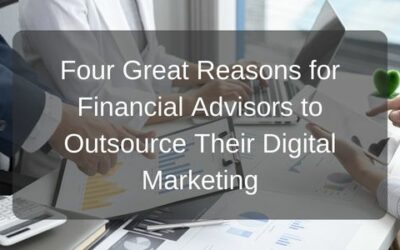 Four Great Reasons for Financial Advisors to Outsource Their Digital Marketing
