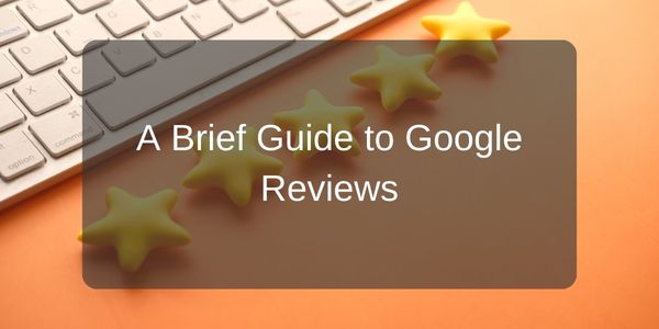A Brief Guide to Google Reviews