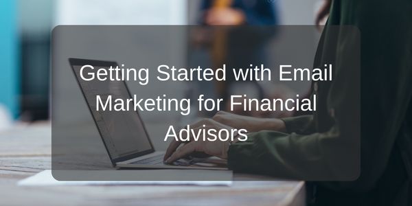 Getting Started with Email Marketing for Financial Advisors